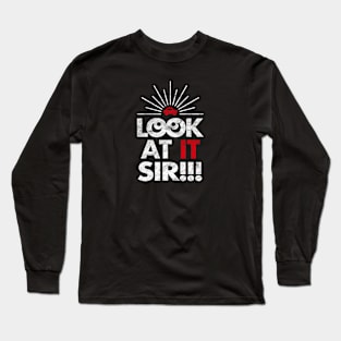 Look At It Sir!!! (Reverse - Worn) Long Sleeve T-Shirt